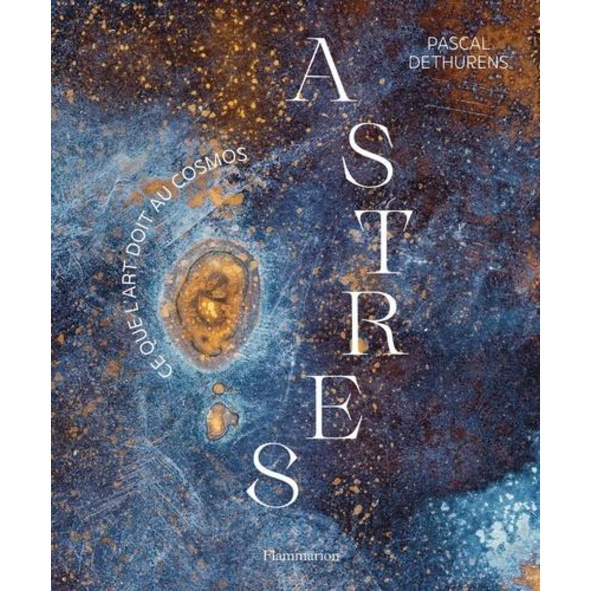 ASTRES. CE QUE L'ART DOIT AU COSMOS, Dethurens Pascal