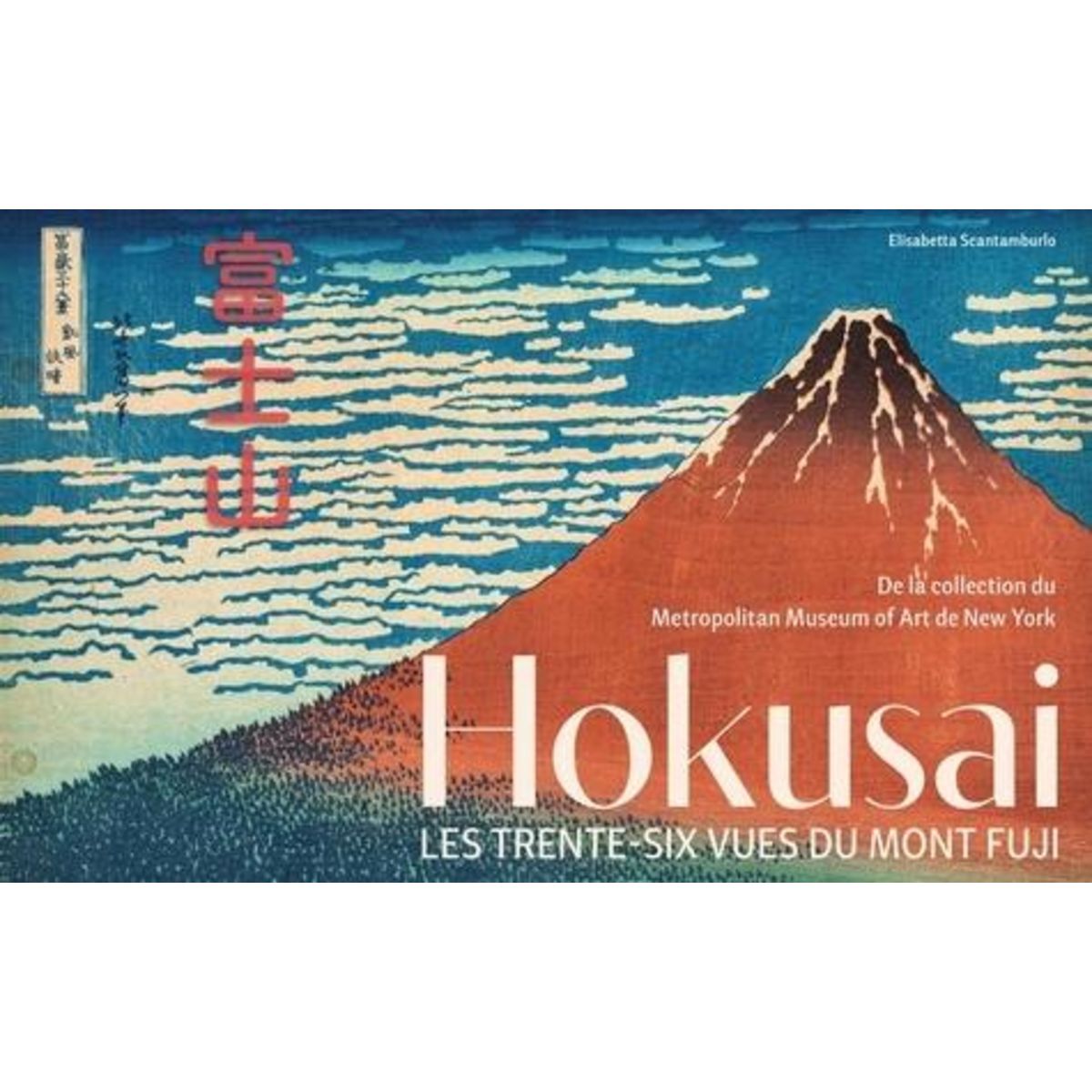 HOKUSAI. LES TRENTE-SIX VUES DU MONT FUJI, Scantamburlo Elisabetta