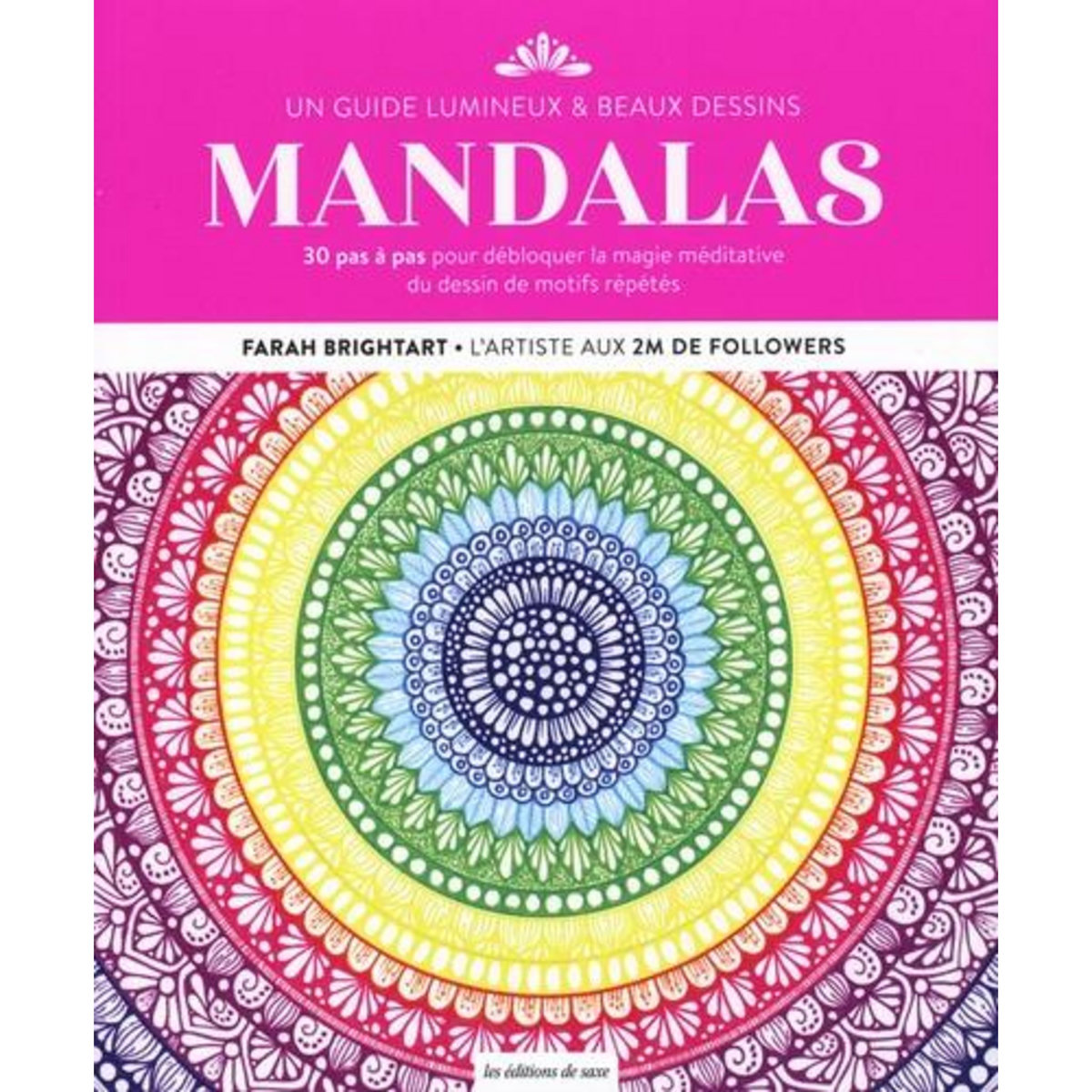 MANDALAS. UN GUIDE LUMINEUX & BEAUX DESSINS, 30 PAS A PAS POUR DEBLOQUER LA MAGIE MEDITATIVE DU DESSIN DE MOTIFS REPETES, Brightart Farah