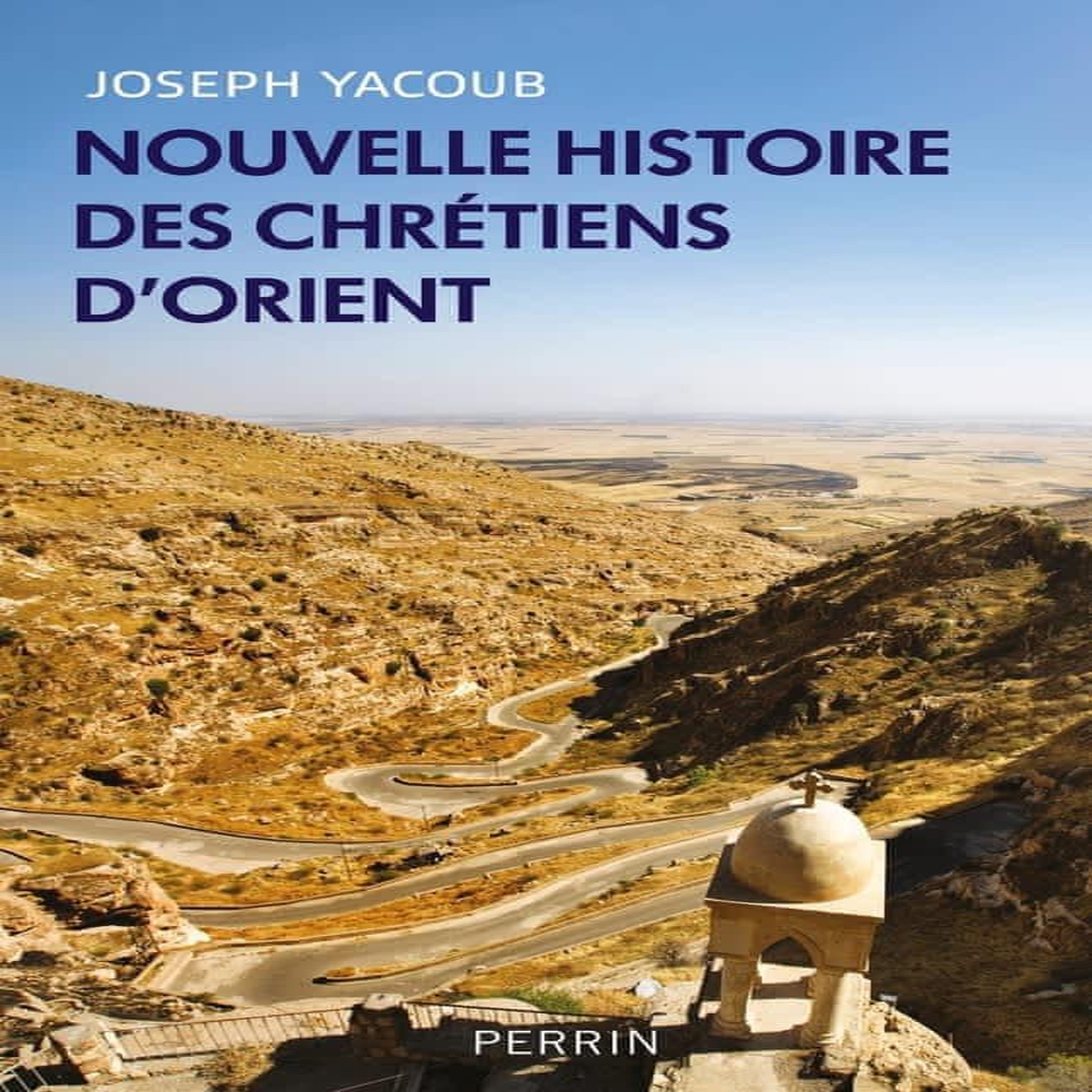 NOUVELLE HISTOIRE DES CHRETIENS D'ORIENT, Yacoub Joseph