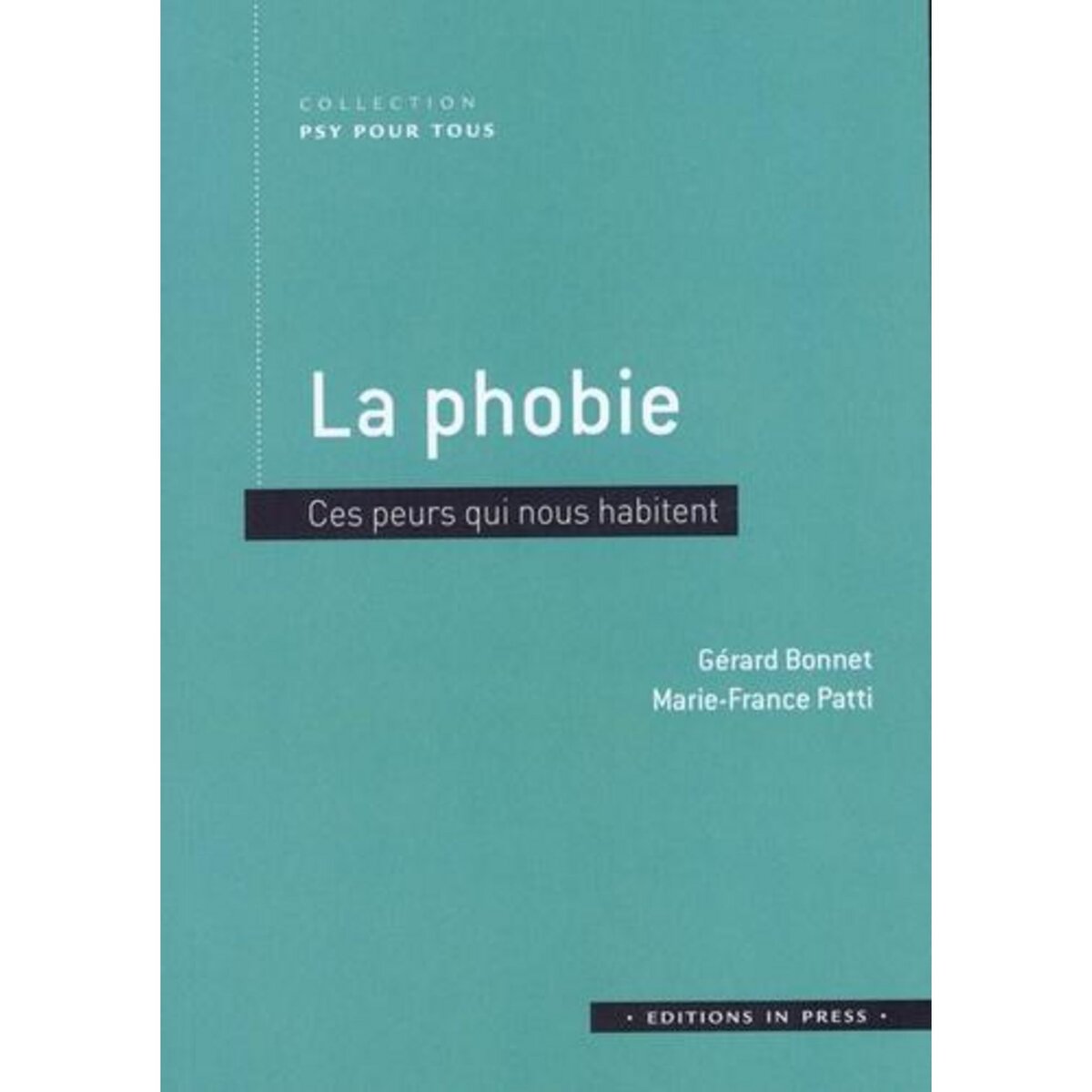 LA PHOBIE. CES PEURS QUI NOUS HABITENT, Bonnet Gérard
