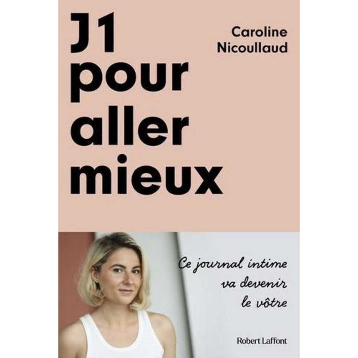 J1 POUR ALLER MIEUX. CE JOURNAL INTIME VA DEVENIR LE VOTRE, Nicoullaud Caroline