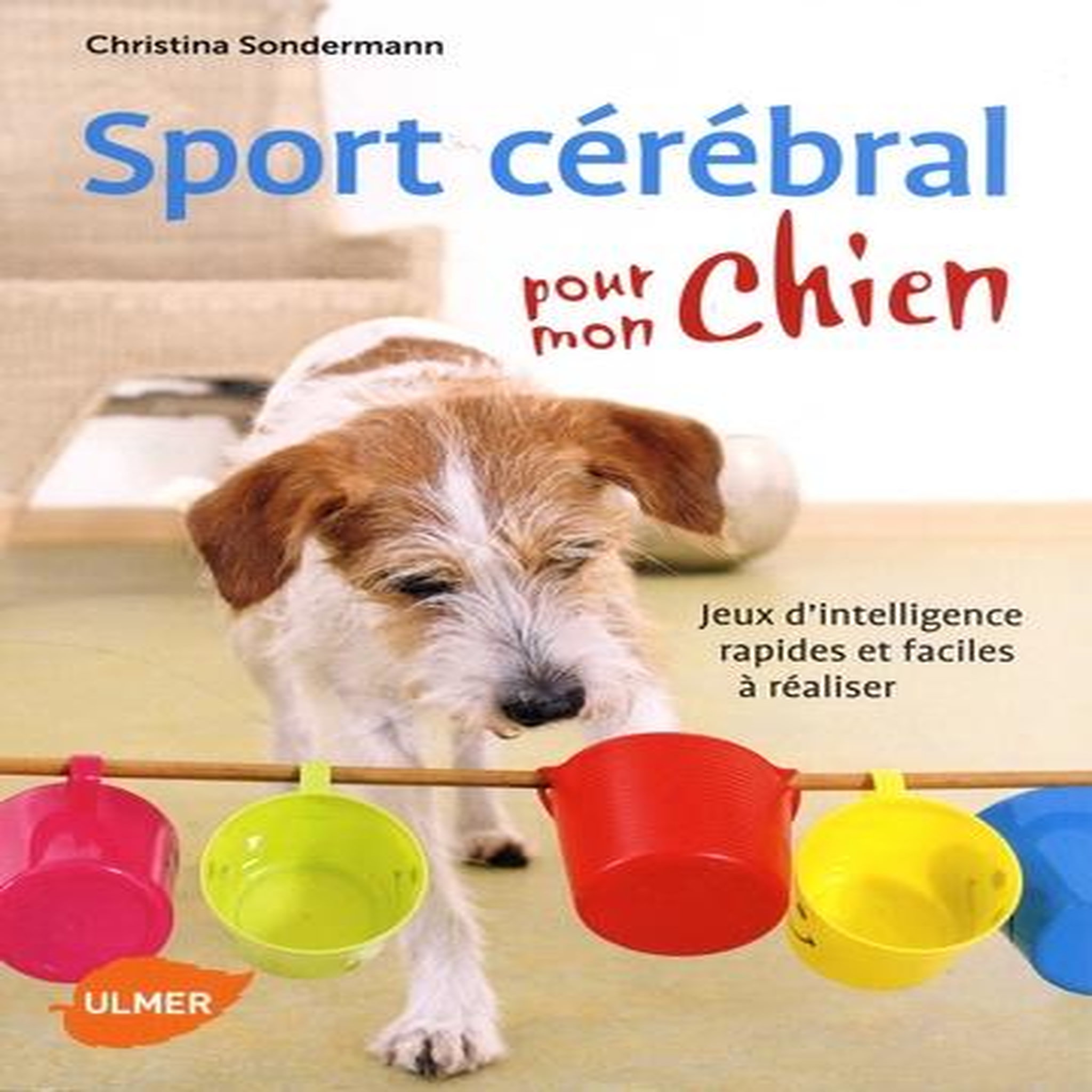 SPORT CEREBRAL POUR MON CHIEN. JEUX D'INTELLIGENCE RAPIDES ET FACILES A REALISER, Sondermann Christina