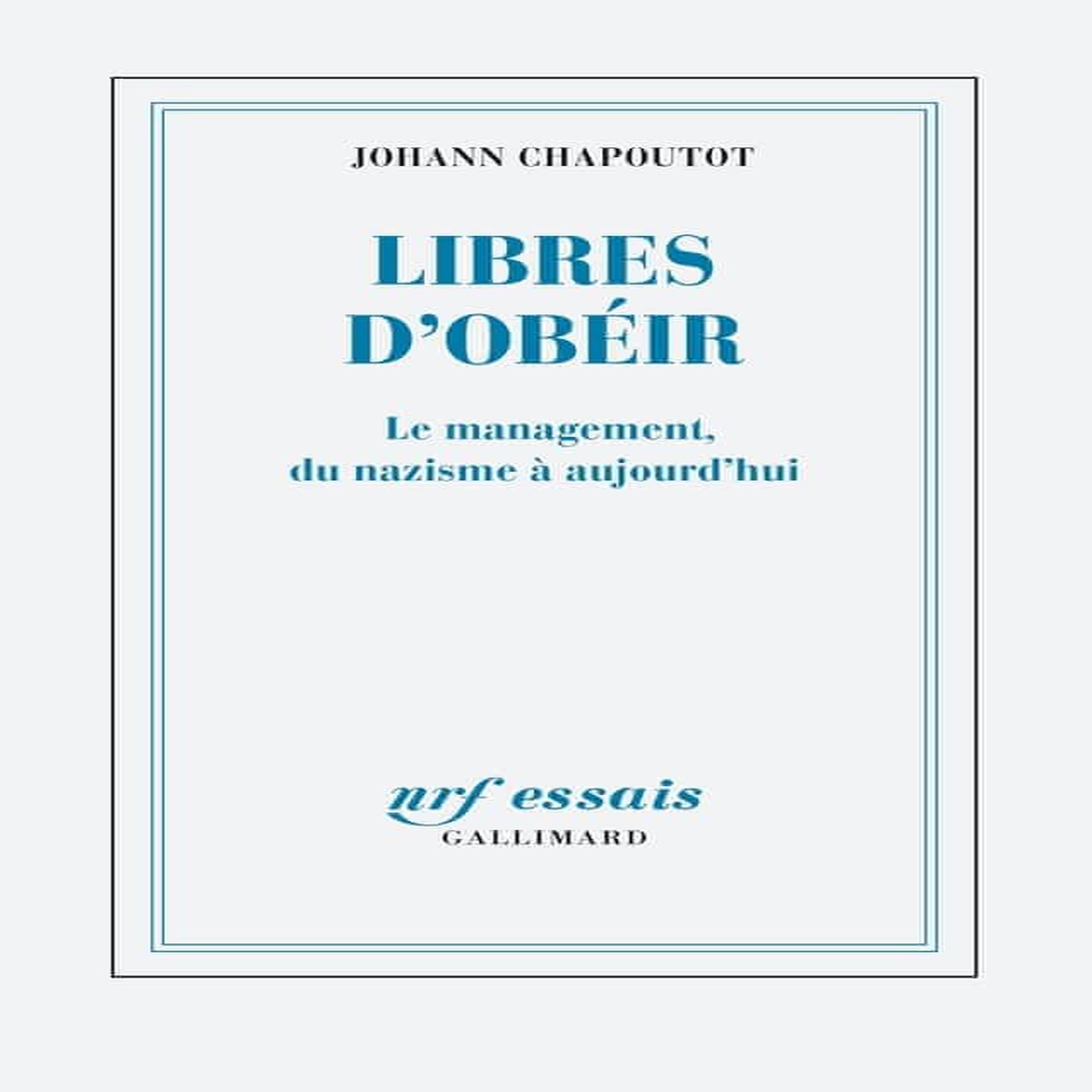 LIBRES D'OBEIR. LE MANAGEMENT, DU NAZISME A AUJOURD'HUI, Chapoutot Johann