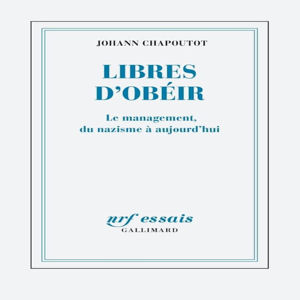 LIBRES D'OBEIR. LE MANAGEMENT, DU NAZISME A AUJOURD'HUI, Chapoutot Johann