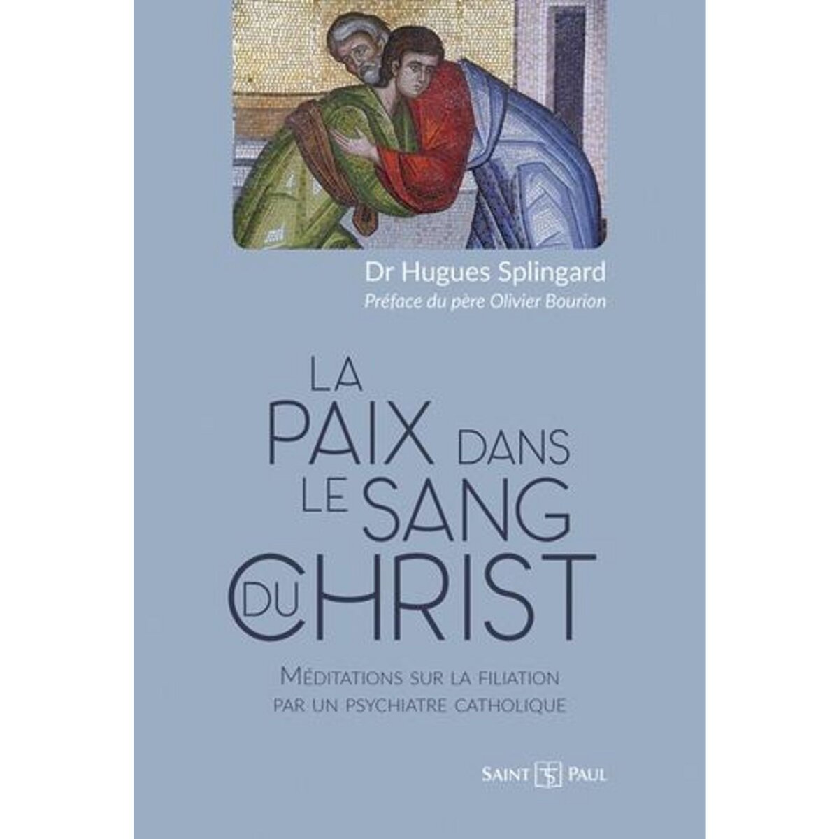 LA PAIX DANS LE SANG DU CHRIST. MEDITATIONS SUR LA FILIATION PAR UN PSYCHIATRE CATHOLIQUE, Splingard Hugues