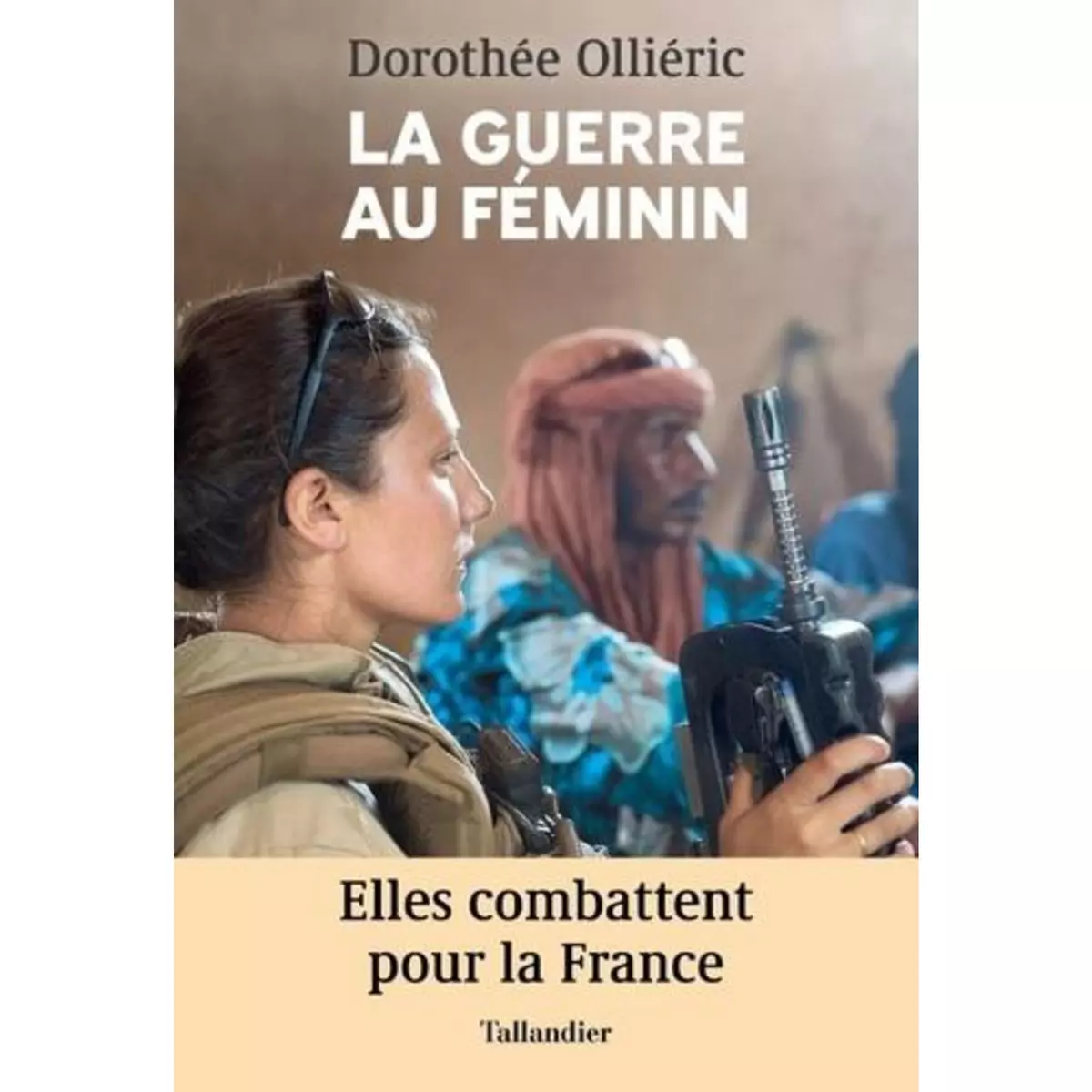  LA GUERRE AU FEMININ. ELLES COMBATTENT POUR LA FRANCE, Olliéric Dorothée