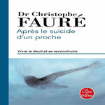 APRES LE SUICIDE D'UN PROCHE. VIVRE LE DEUIL ET SE RECONSTRUIRE, Fauré Christophe