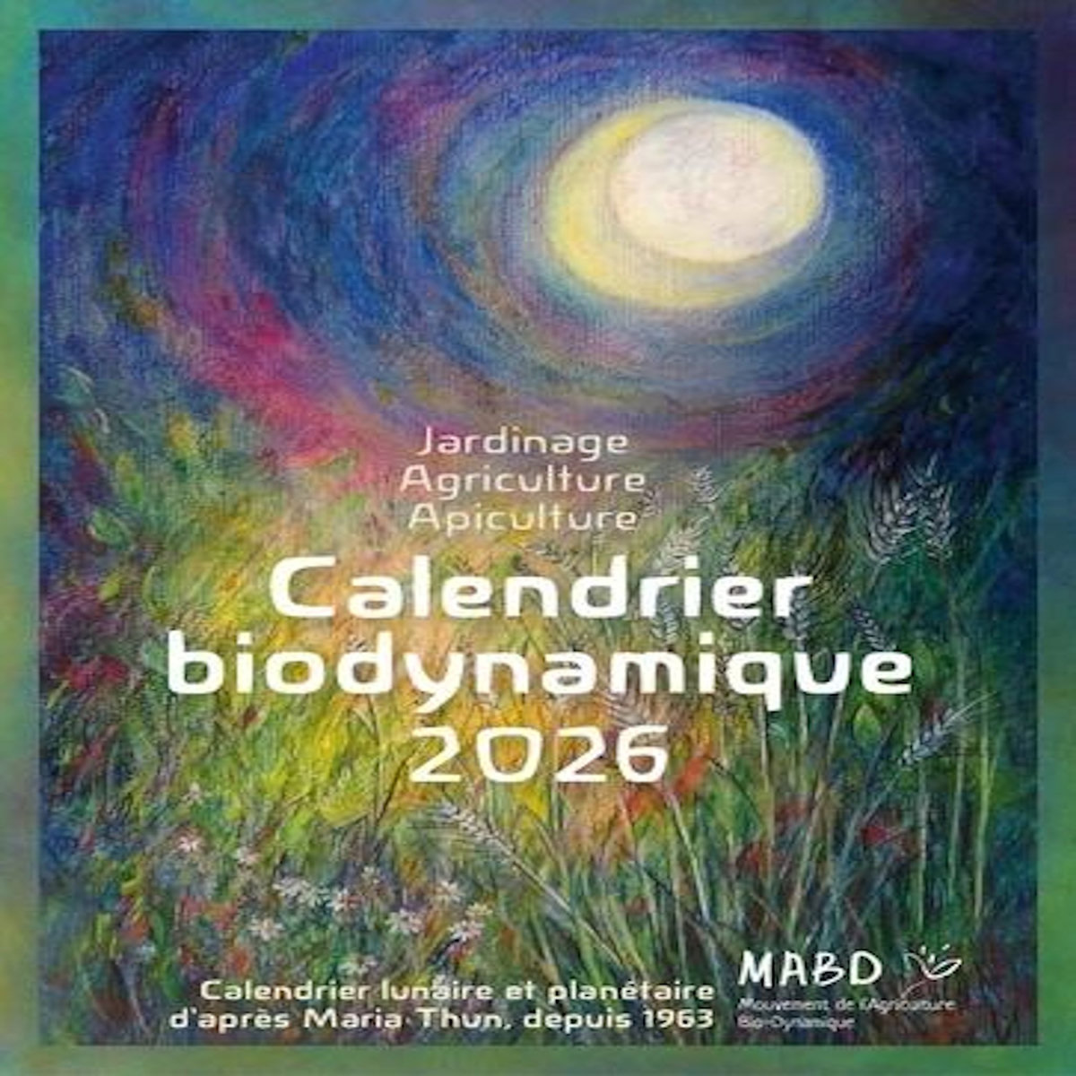 CALENDRIER BIODYNAMIQUE. CALENDRIER LUNAIRE ET PLANETAIRE D'APRES MARIA THUN, DEPUIS 1963, EDITION 2026, MABD