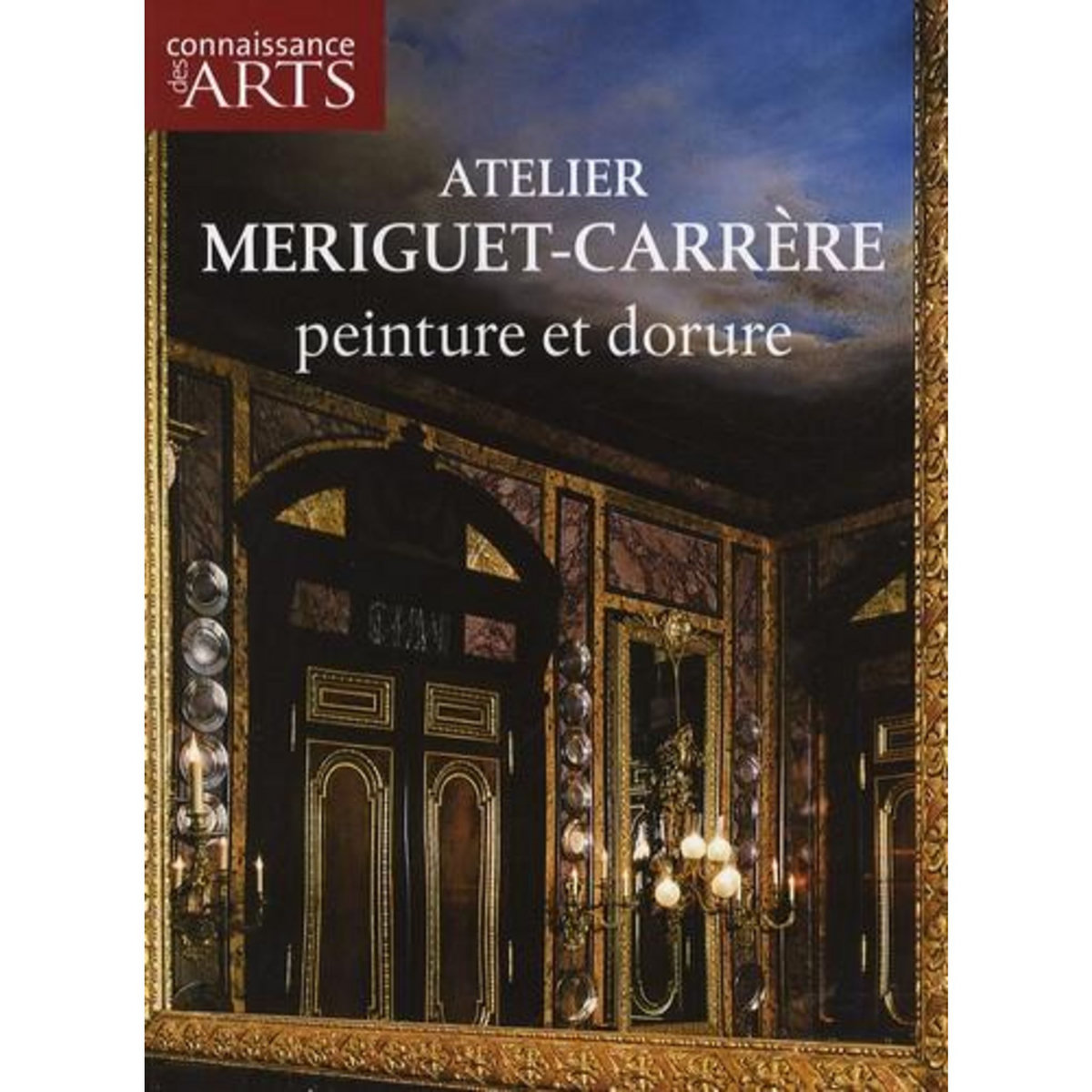 CONNAISSANCE DES ARTS N° HORS-SERIE 264 : ATELIER MERIGUET-CARRERE. PEINTURE ET DORURE, Corty Axelle