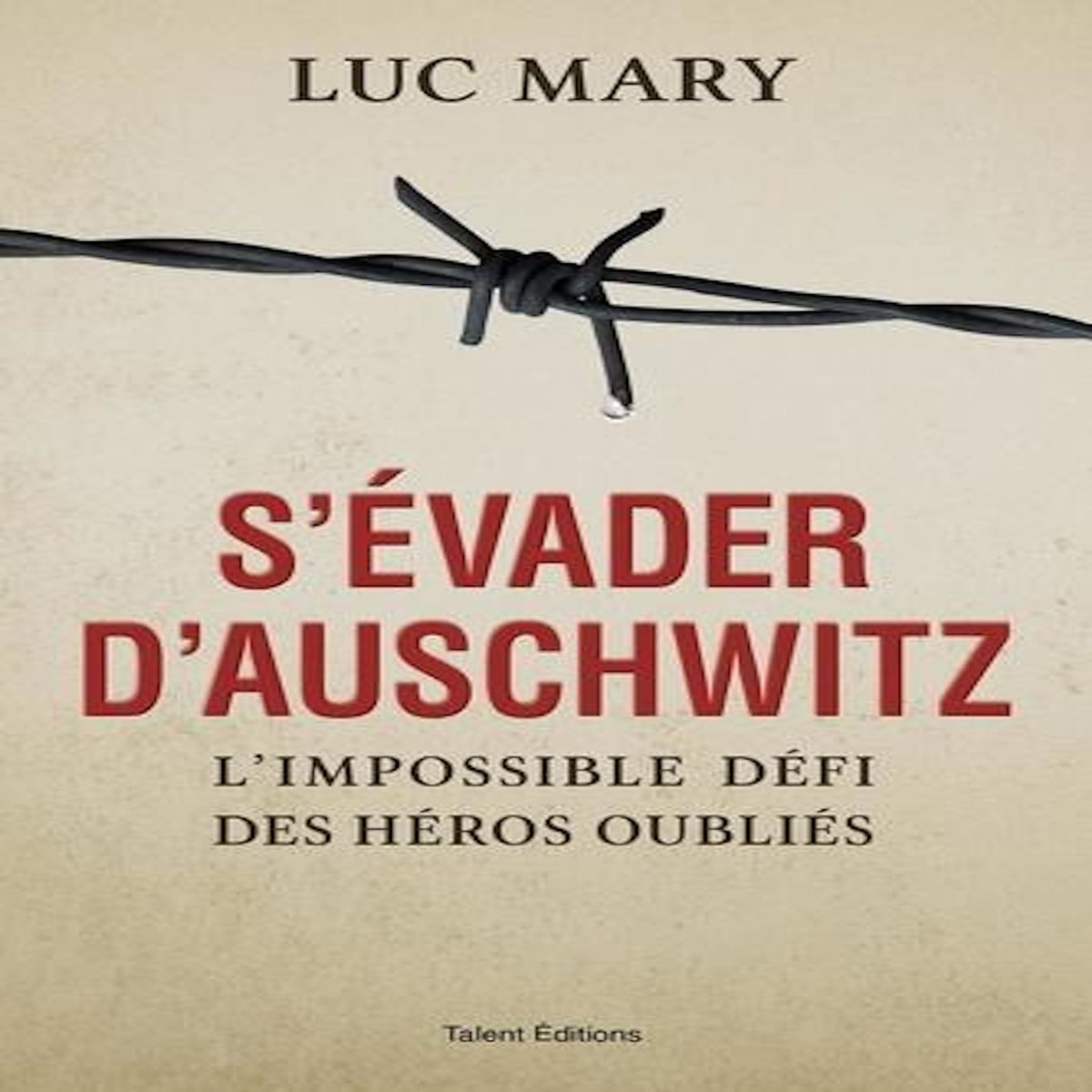 S'EVADER D'AUSCHWITZ. L'IMPOSSIBLE DEFI DES HEROS OUBLIES, Mary Luc