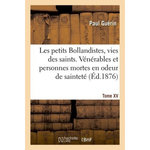 LES PETITS BOLLANDISTES, VIES DES SAINTS. VÉNÉRABLES ET PERSONNES MORTES EN ODEUR DE SAINTETÉ- T XV, -