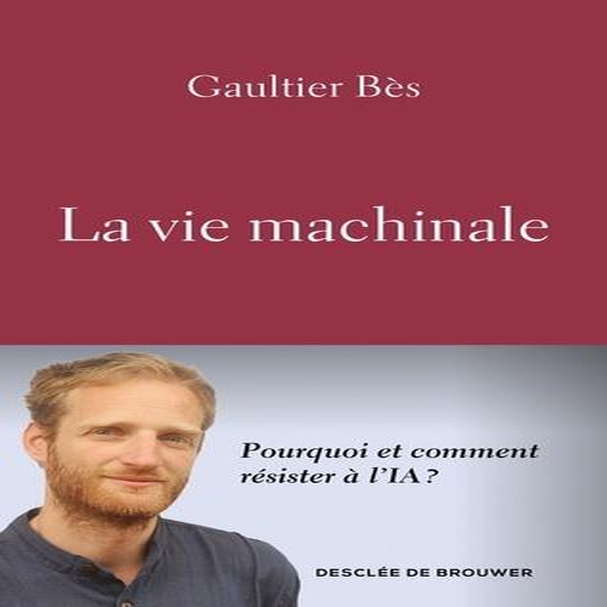 LA VIE MACHINALE. POURQUOI ET COMMENT RESISTER A L'IA ?, Bès Gaultier