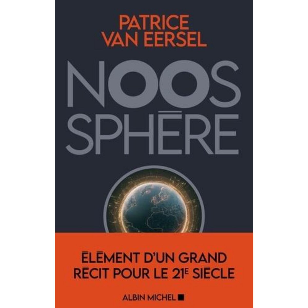NOOSPHERE. ELEMENTS D'UN GRAND RECIT POUR LE XXIE SIECLE, Van Eersel Patrice