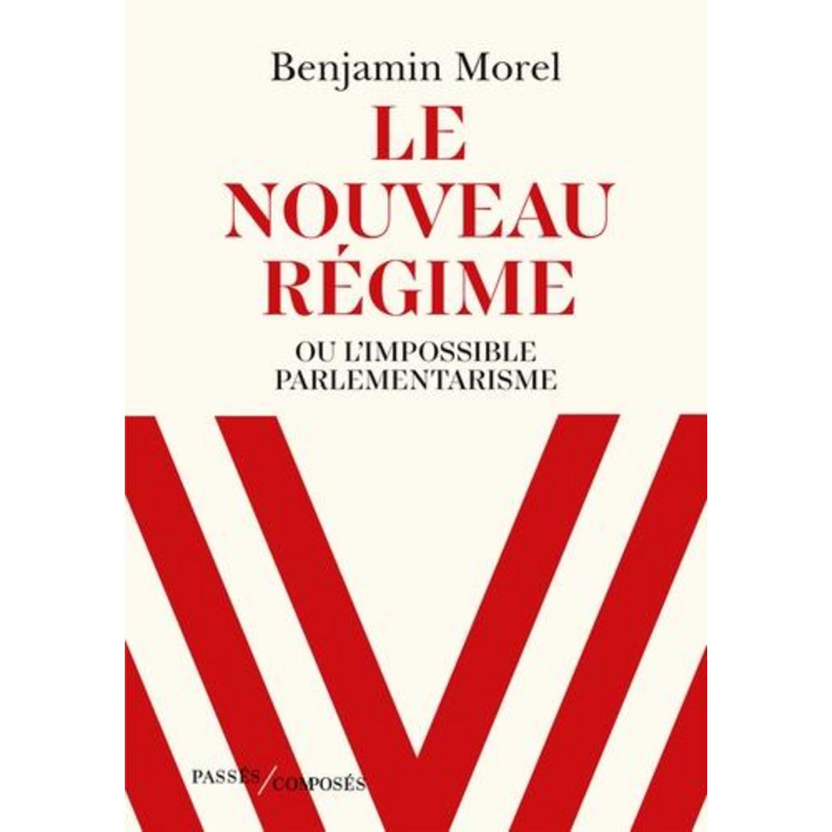 LE NOUVEAU REGIME. OU L'IMPOSSIBLE PARLEMENTARISME, Morel Benjamin