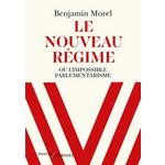 LE NOUVEAU REGIME. OU L'IMPOSSIBLE PARLEMENTARISME, Morel Benjamin