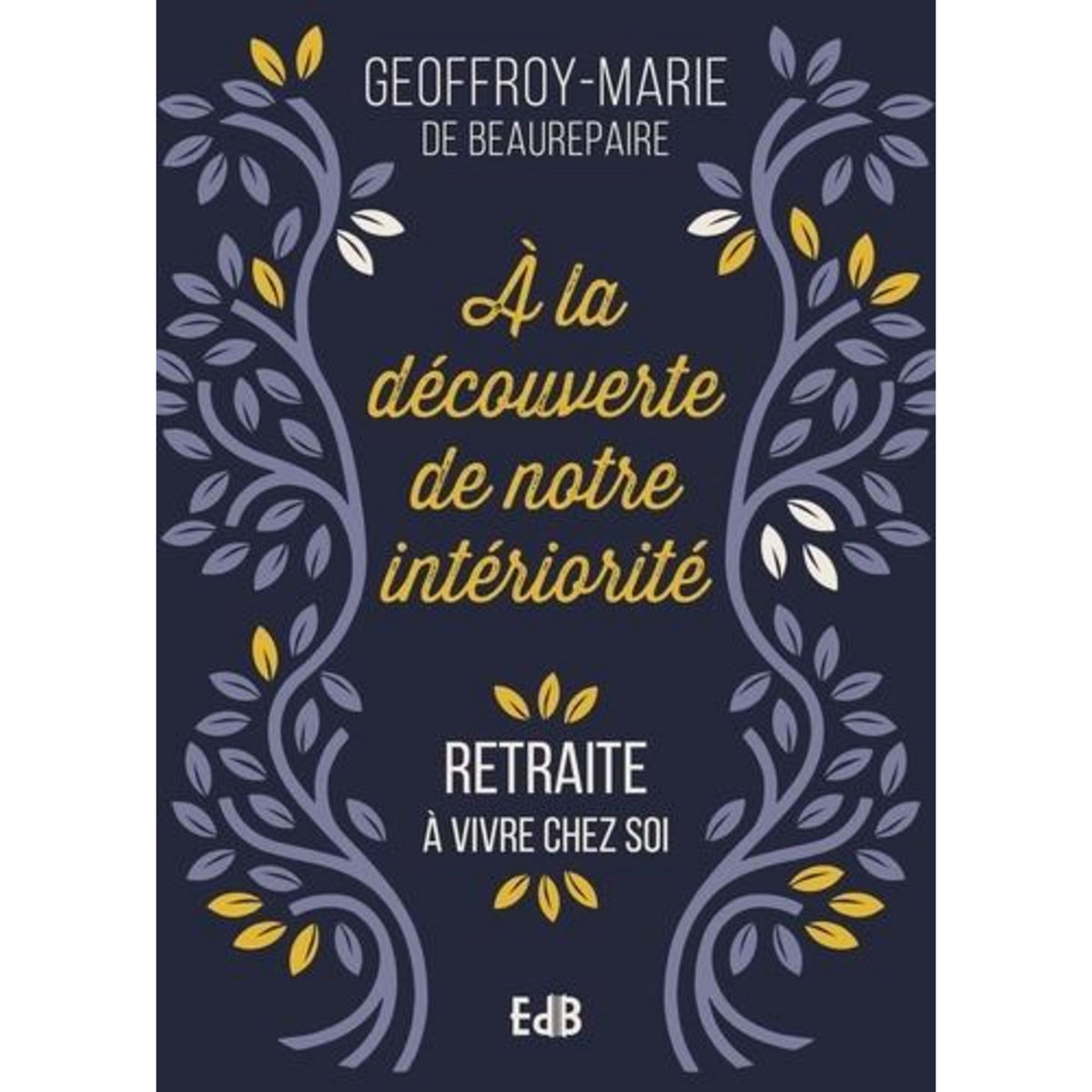 A LA DECOUVERTE DE NOTRE INTERIORITE. RETRAITRE A VIVRE CHEZ SOI, Geoffroy-Marie
