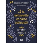 A LA DECOUVERTE DE NOTRE INTERIORITE. RETRAITRE A VIVRE CHEZ SOI, Geoffroy-Marie