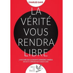 LA VERITE VOUS RENDRA LIBRES. L'HISTOIRE DES QUARANTE DERNIERES ANNEES REVUE ET CORRIGEE PAR CHARLES GAVE, Gave Charles