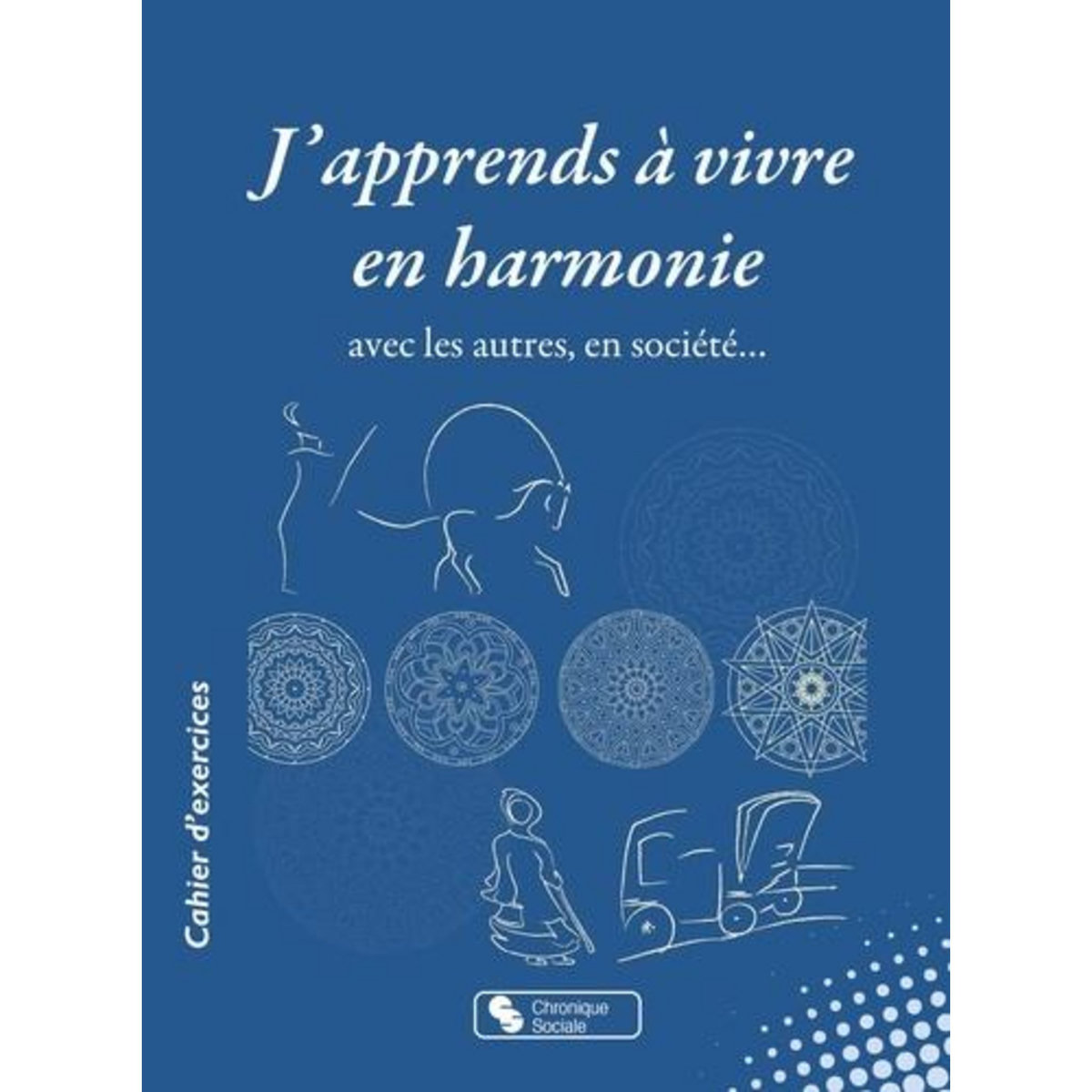J'APPRENDS A VIVRE EN HARMONIE. AVEC LES AUTRES, EN SOCIETE..., Bernard Anne