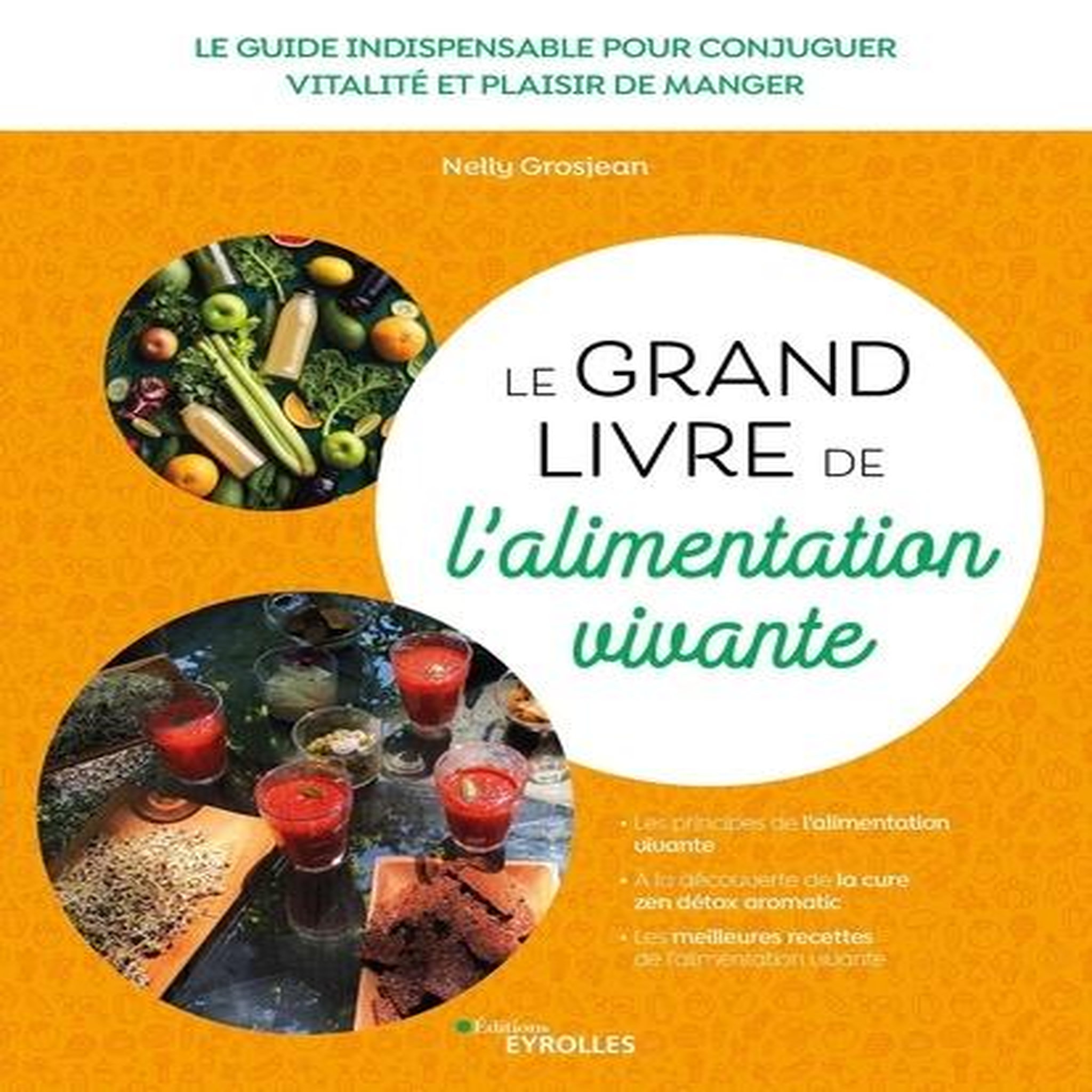 LE GRAND LIVRE DE L'ALIMENTATION VIVANTE. LE GUIDE INDISPENSABLE POUR CONJUGUER VITALITE ET PLAISIR DE MANGER, Grosjean Nelly