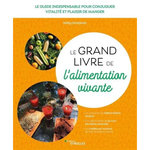 LE GRAND LIVRE DE L'ALIMENTATION VIVANTE. LE GUIDE INDISPENSABLE POUR CONJUGUER VITALITE ET PLAISIR DE MANGER, Grosjean Nelly