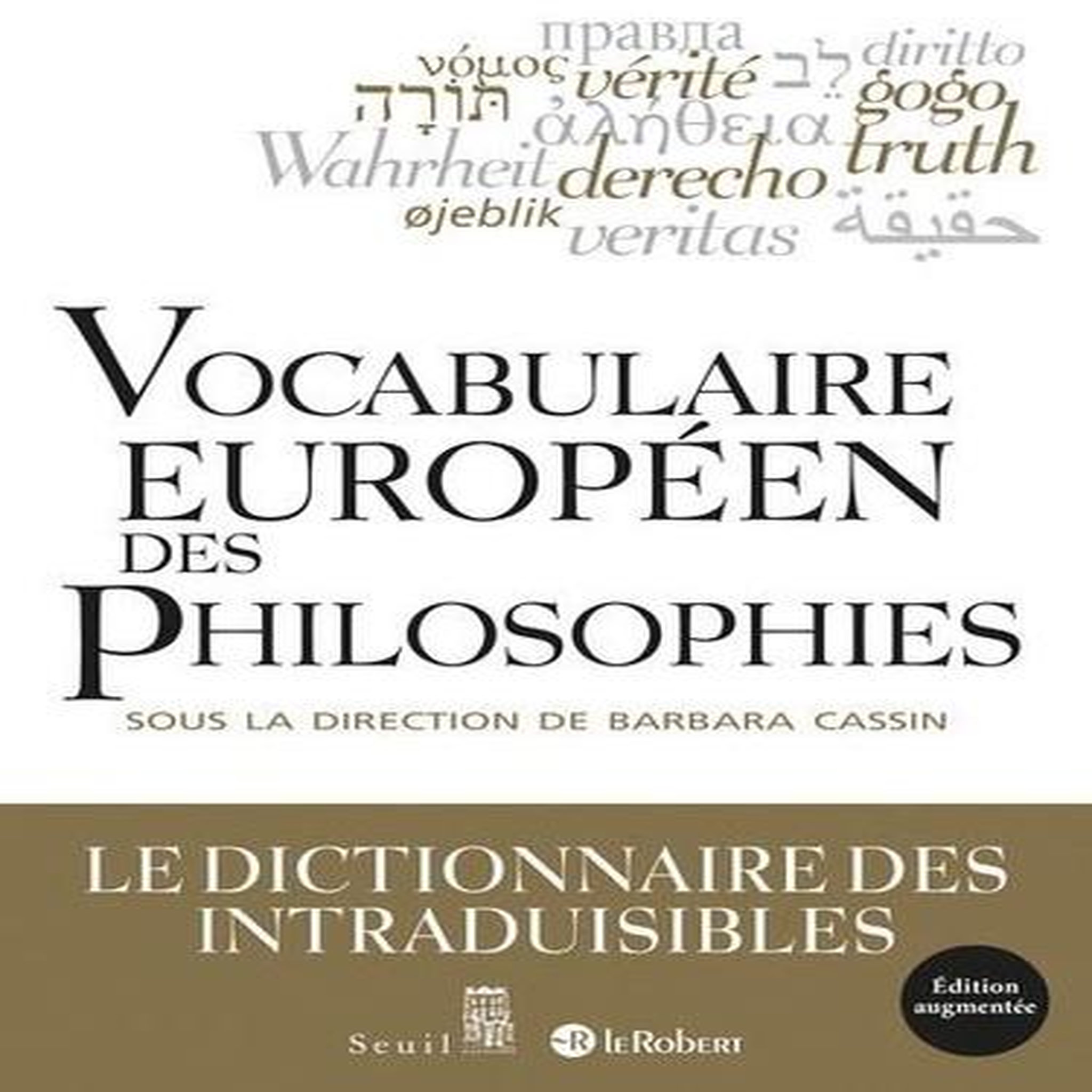 VOCABULAIRE EUROPEEN DES PHILOSOPHIES. DICTIONNAIRE DES INTRADUISIBLES, EDITION REVUE ET AUGMENTEE, Cassin Barbara