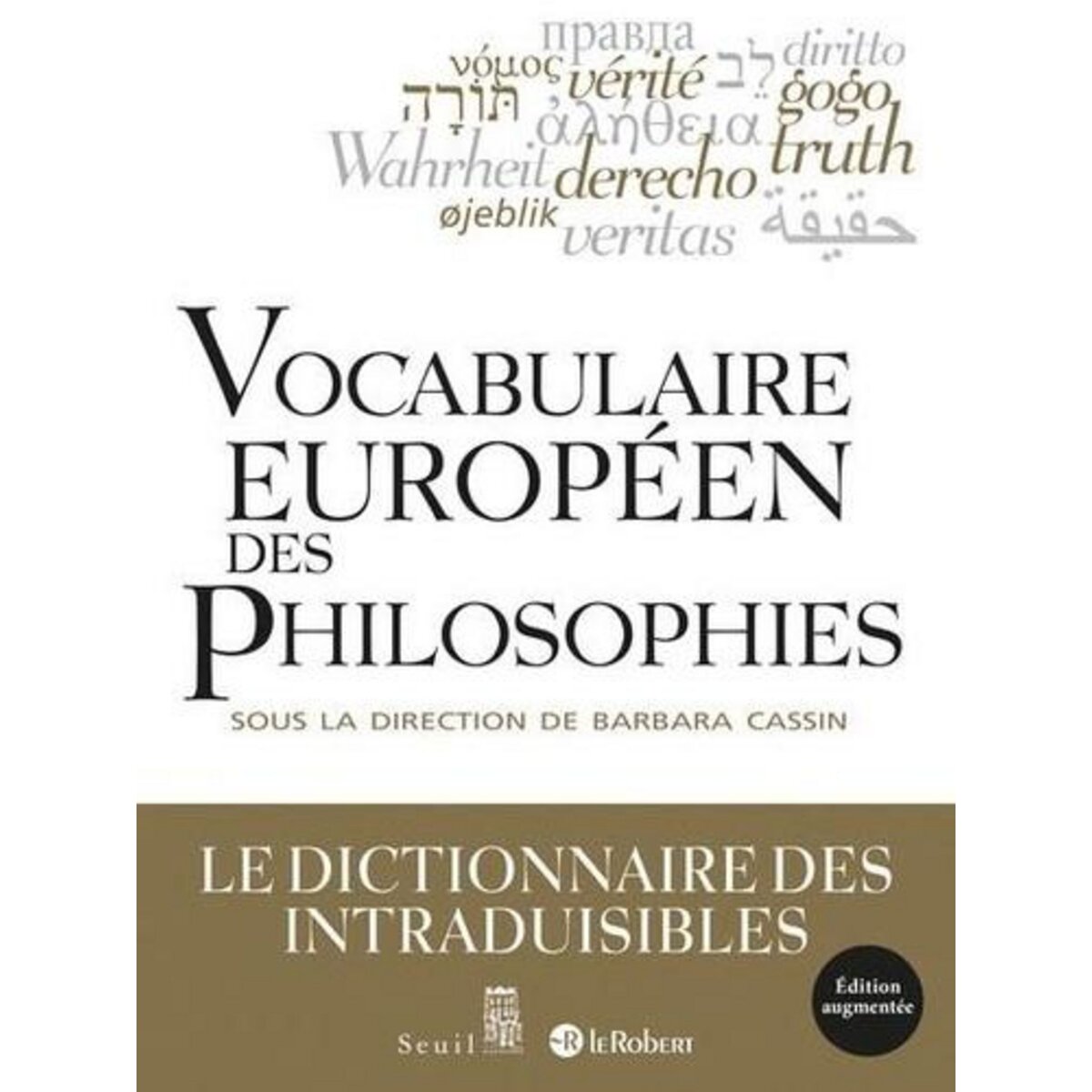 VOCABULAIRE EUROPEEN DES PHILOSOPHIES. DICTIONNAIRE DES INTRADUISIBLES, EDITION REVUE ET AUGMENTEE, Cassin Barbara