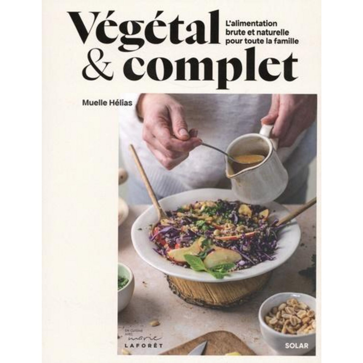 VEGETAL & COMPLET. L'ALIMENTATION BRUTE ET NATURELLE POUR TOUTE LA FAMILLE, Helias Muelle