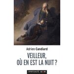 VEILLEUR, OU EN EST LA NUIT ? PETIT TRAITE DE L'ESPERANCE A L'USAGE DES CONTEMPORAINS, Candiard Adrien