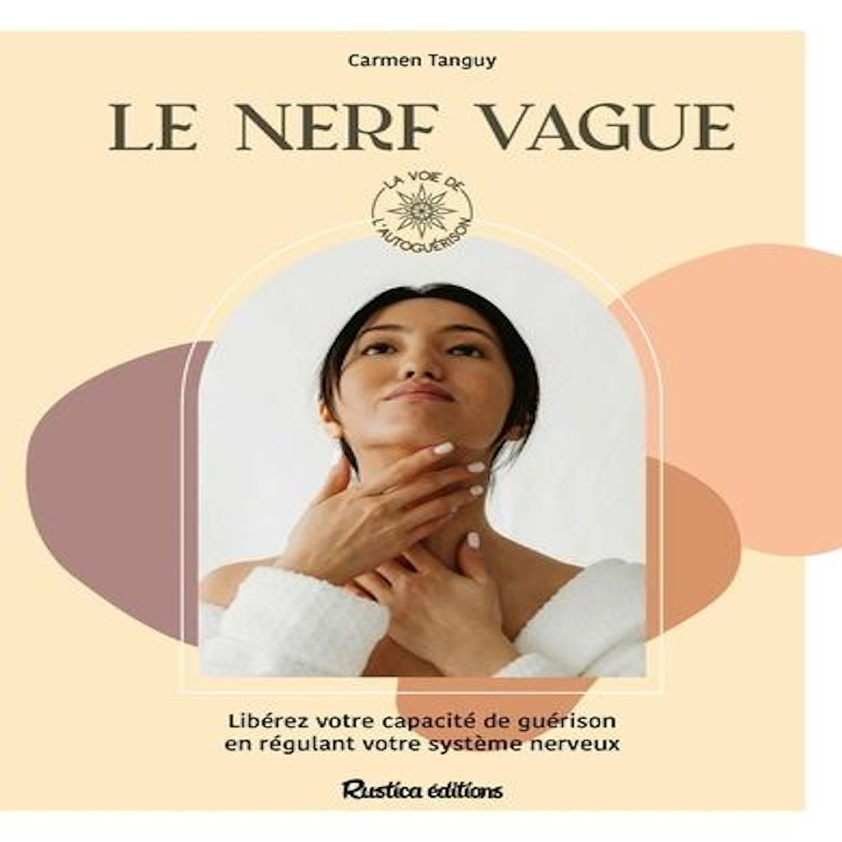 LE NERF VAGUE. LIBERER VOTRE CAPACITE DE GUERISON EN REGULANT VOTRE SYSTEME NERVEUX, Tanguy Carmen