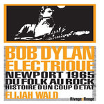 DYLAN ELECTRIQUE. NEWPORT 1965, DU FOLK AU ROCK, HISTOIRE D'UN COUP D'ETAT, Wald Elijah