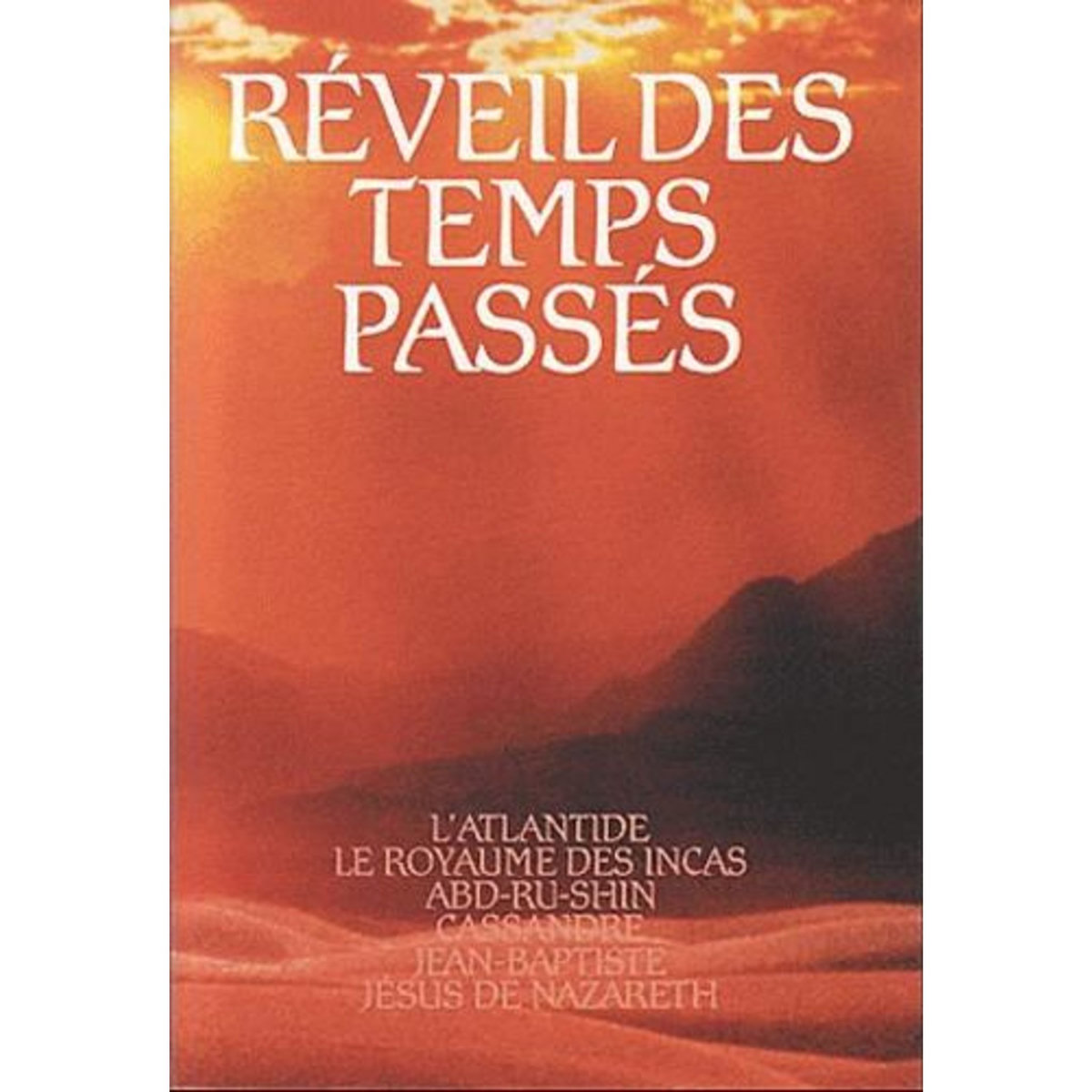 REVEIL DES TEMPS PASSES. TOME 2, L'ATLANTIDE, LE ROYAUME DES INCAS, ABD-RU-SHIN, CASSANDRE, JEAN-BAPTISTE, JESUS DE NAZARETH, Editions du Graal