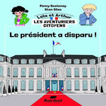 LOLA ET ARTHUR, LES AVENTURIERS CITOYENS : LE PRESIDENT A DISPARU, Destenay Fanny