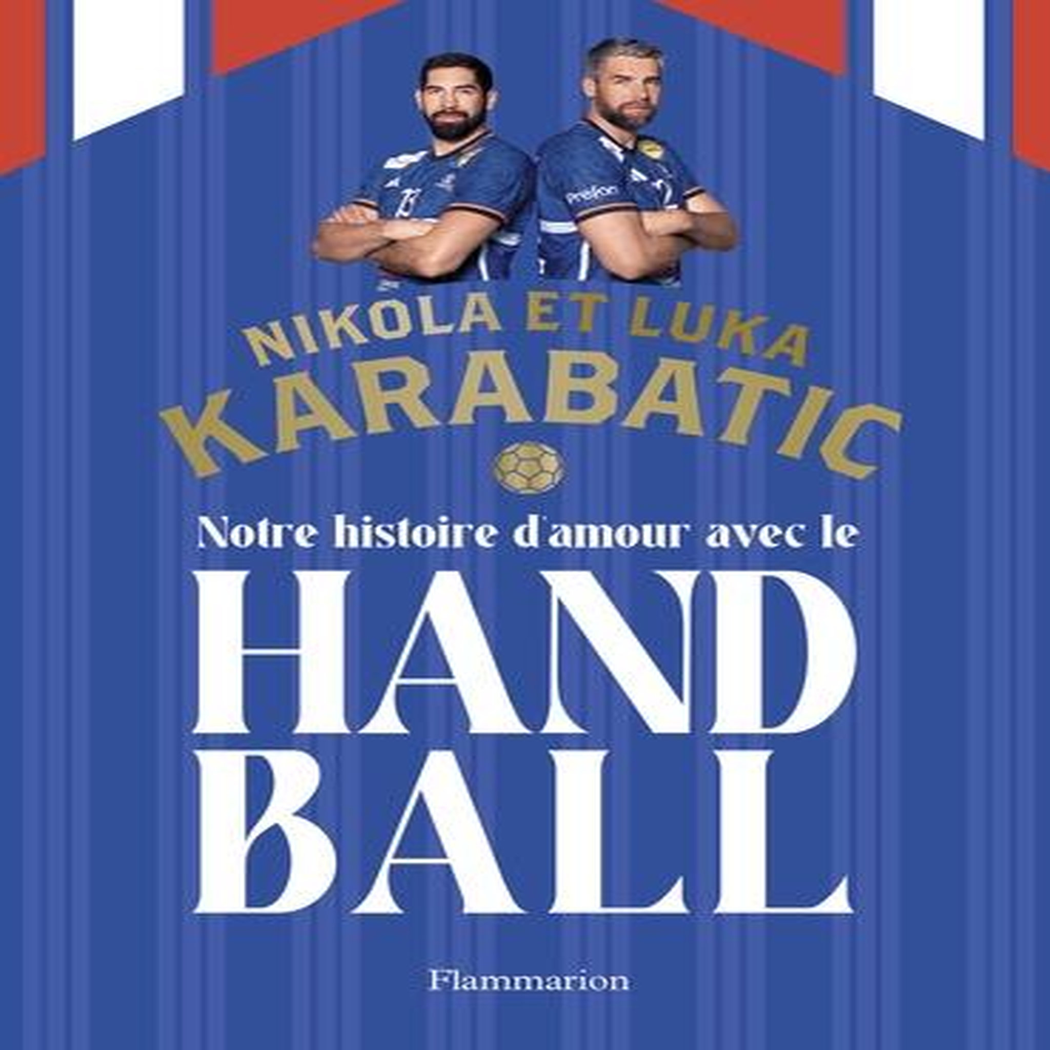 NOTRE HISTOIRE D'AMOUR AVEC LE HANDBALL, Karabatic Nikola