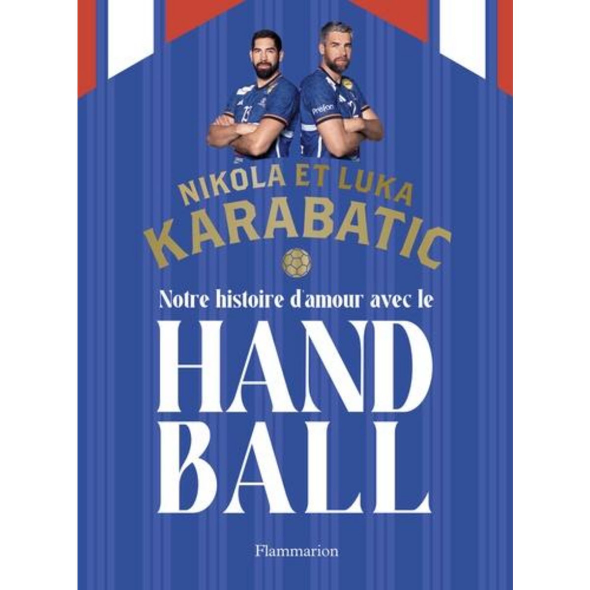 NOTRE HISTOIRE D'AMOUR AVEC LE HANDBALL, Karabatic Nikola
