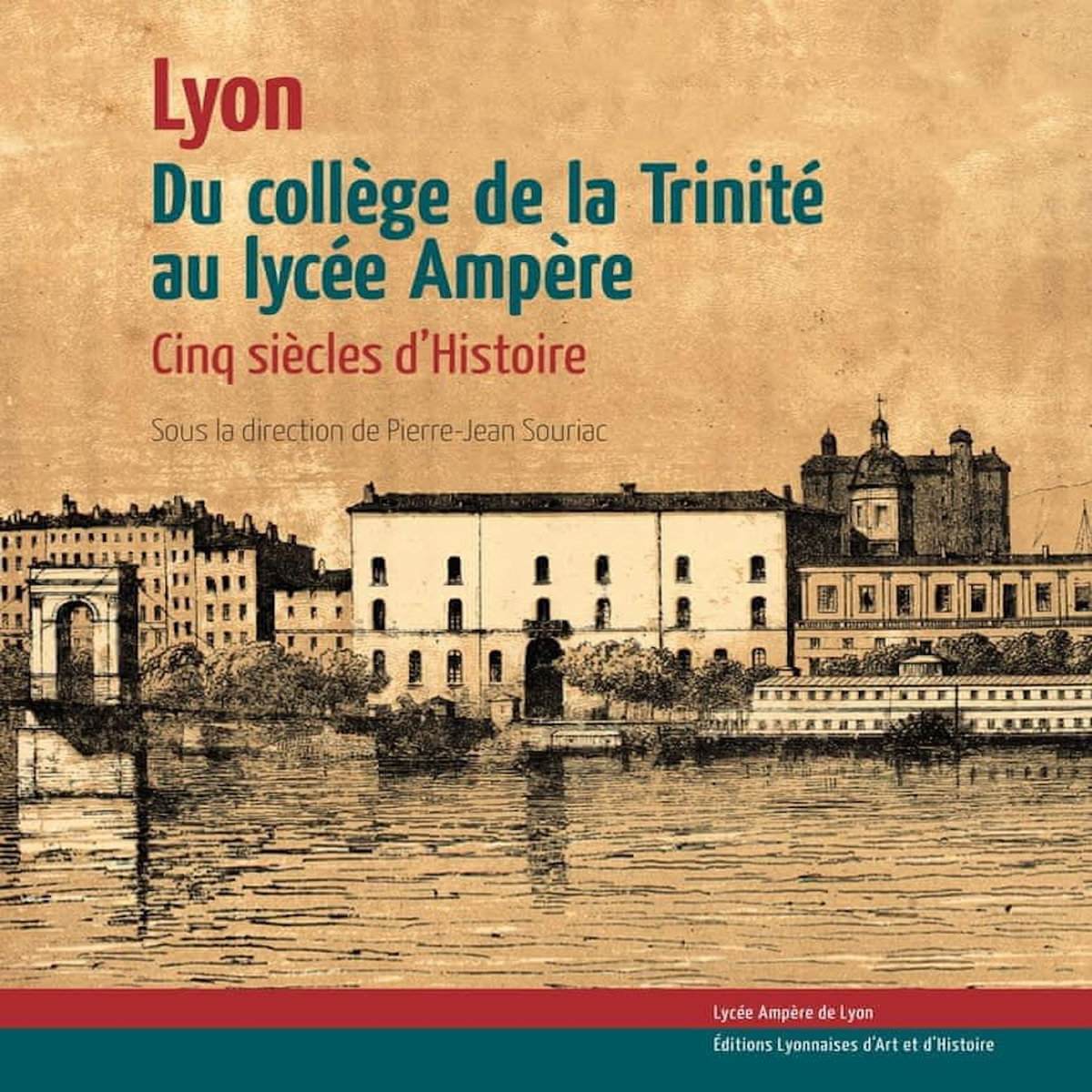 DU COLLEGE DE LA TRINITE AU LYCEE AMPERE. CINQ SIECLES D'HISTOIRE, Souriac Pierre-Jean