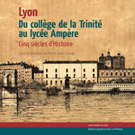 DU COLLEGE DE LA TRINITE AU LYCEE AMPERE. CINQ SIECLES D'HISTOIRE, Souriac Pierre-Jean