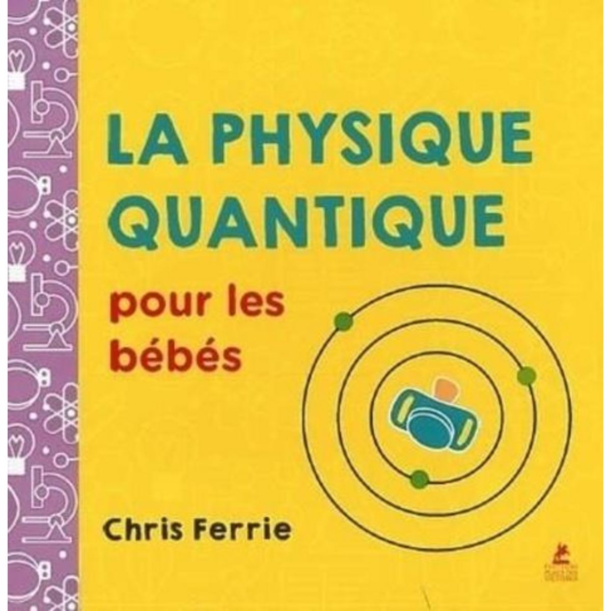 LA PHYSIQUE QUANTIQUE POUR LES BEBES, Ferrie Chris