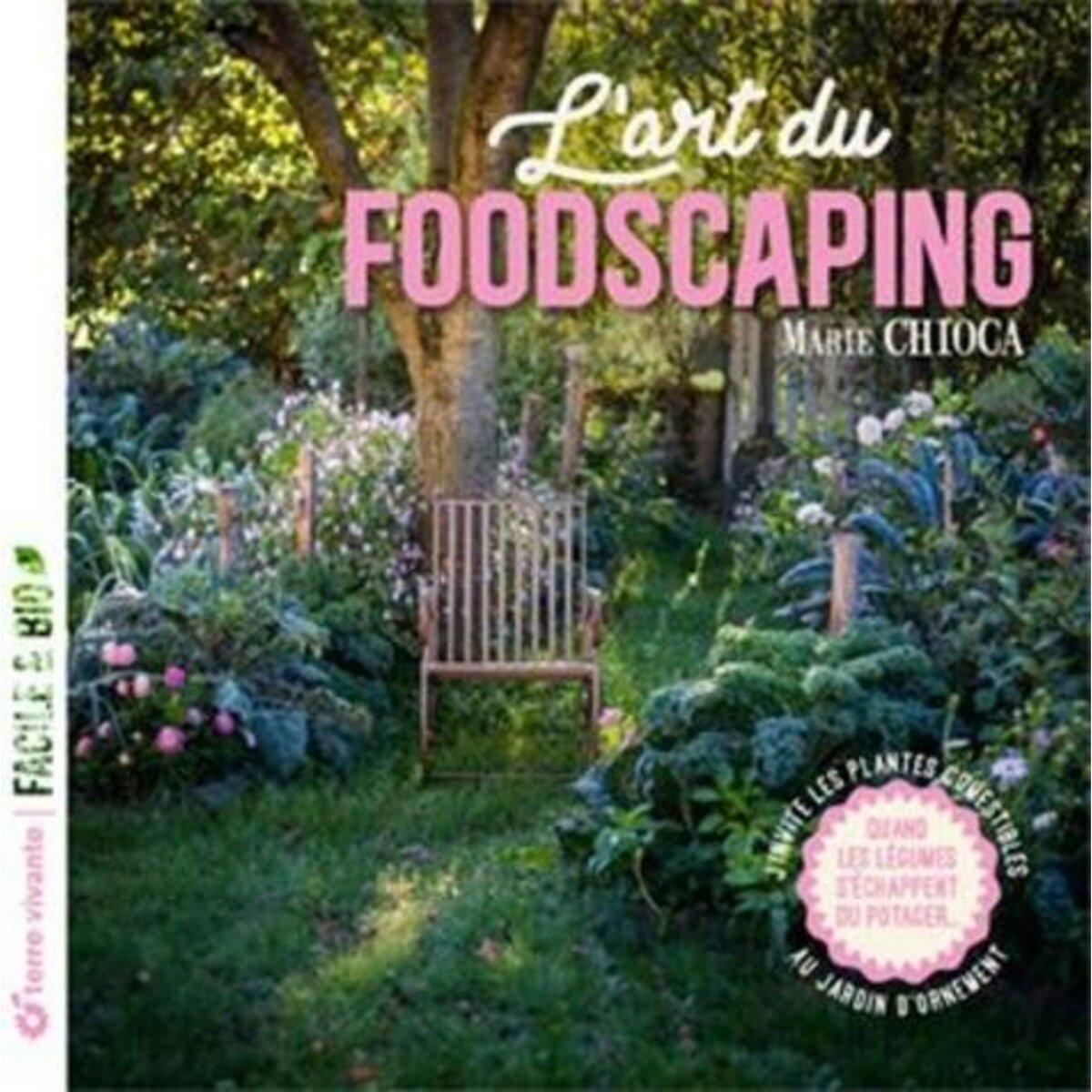 L'ART DU FOODSCAPING. J'INVITE LES PLANTES COMESTIBLES AU JARDIN D'ORNEMENT, Chioca Marie