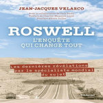 ROSWELL, L'ENQUETE QUI CHANGE TOUT. LES DERNIERES REVELATIONS PAR LE SPECIALISTE MONDIAL DU SUJET, Velasco Jean-Jacques