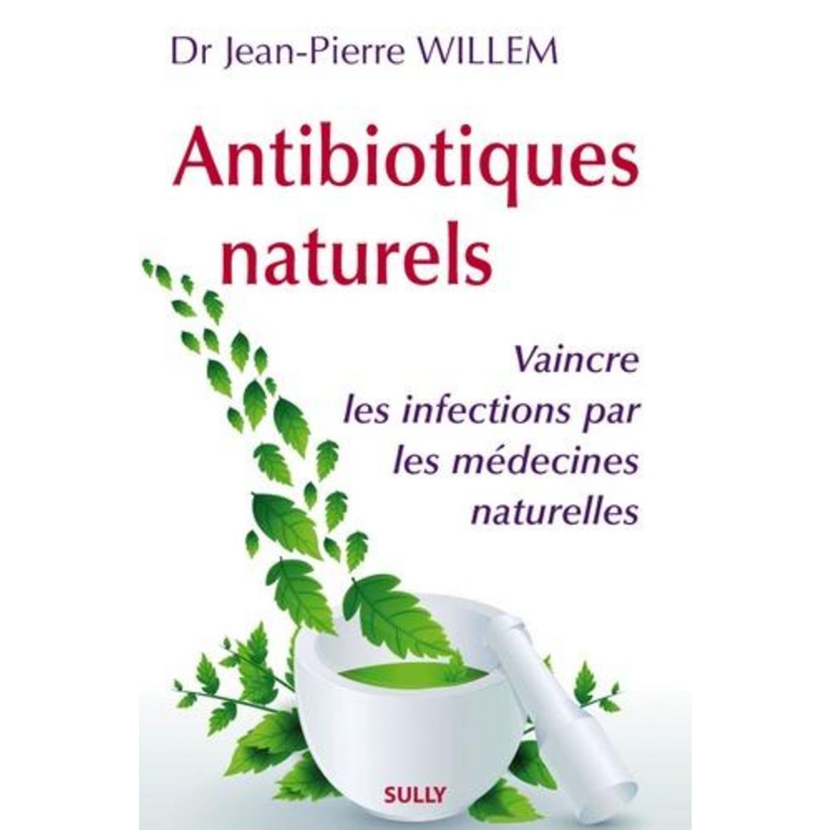 ANTIBIOTIQUES NATURELS. VAINCRE LES INFECTIONS PAR LES MEDECINES NATURELLES, Willem Jean-Pierre