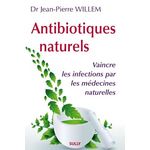 ANTIBIOTIQUES NATURELS. VAINCRE LES INFECTIONS PAR LES MEDECINES NATURELLES, Willem Jean-Pierre