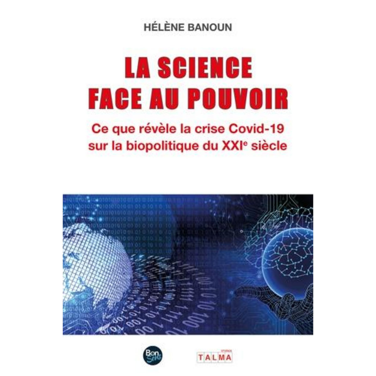 LA SCIENCE FACE AU POUVOIR. CE QUE REVELE LA CRISE COVID-19 SUR LA BIOPOLITIQUE DU XXIE SIECLE, Banoun Hélène