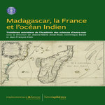 MADAGASCAR, LA FRANCE ET L'OCEAN INDIEN. TROISIEMES ENTRETIENS DE L'ACADEMIE DES SCIENCES D'OUTRE-MER, Barjot Dominique