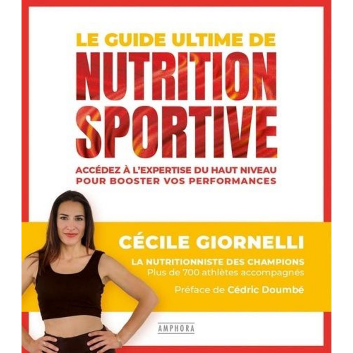 LE GUIDE ULTIME DE LA NUTRITION SPORTIVE. ACCEDEZ A L'EXPERTISE DU HAUT NIVEAU POUR BOOSTER VOS PERFORMANCES, Giornelli Cécile