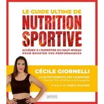 LE GUIDE ULTIME DE LA NUTRITION SPORTIVE. ACCEDEZ A L'EXPERTISE DU HAUT NIVEAU POUR BOOSTER VOS PERFORMANCES, Giornelli Cécile