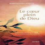 LE COEUR PLEIN DE DIEU. COMMENT RETROUVER LE GOUT DE LA CONVERSION PERSONNELLE, Guillou Marie-Ollivier