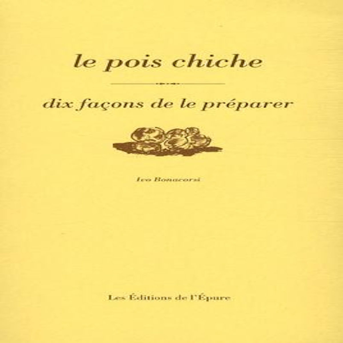 LE POIS CHICHE. DIX FACONS DE LE PREPARER, Bonacorsi Ivo