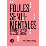 FOULES SENTIMENTALES. COMMENT LA VILLE IMPACTE L'AMOUR, Machado Pauline